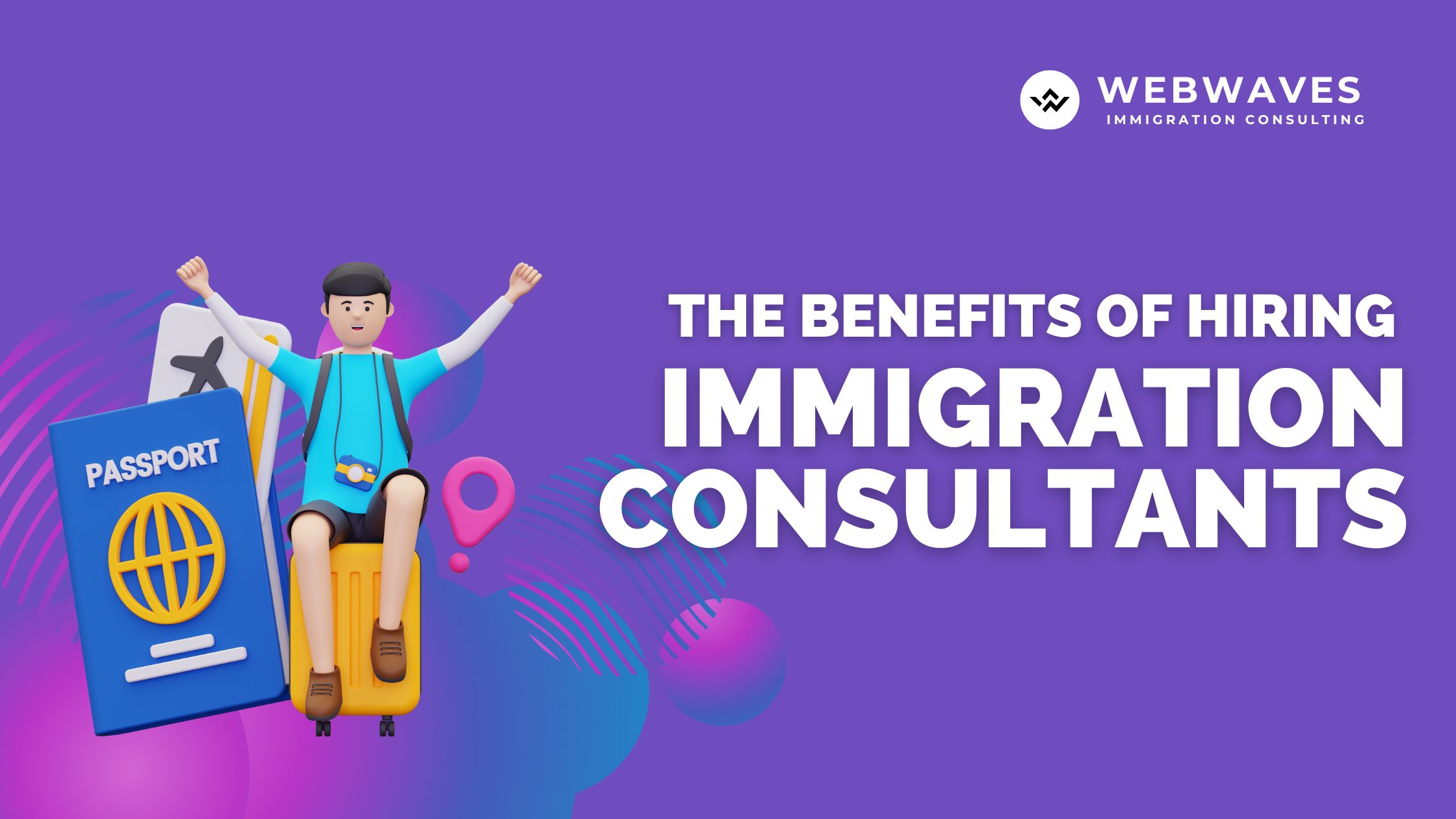 The Benefits Of Hiring Immigration Consultants Webwaves Business Hub